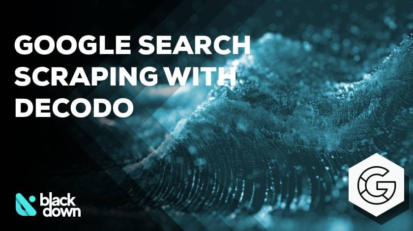 Scraping Google Search Data with Decodo’s SERP Scraping API
